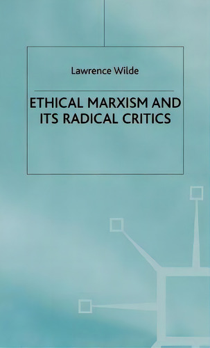 Ethical Marxism And Its Radical Critics, De Wilde, Lawrence. Editorial Springer Nature, Tapa Dura En Inglés
