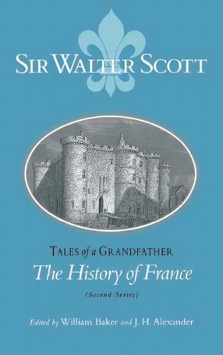 Tales Of A Grandfather : The History Of France (second Series), De Walter Scott. Editorial Cornell University Press, Tapa Dura En Inglés