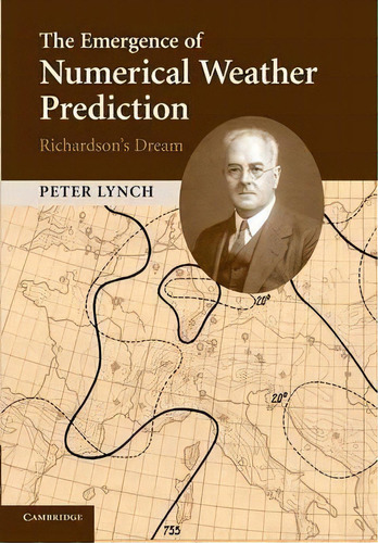 The Emergence Of Numerical Weather Prediction: Richardson's Dream, De Peter Lynch. Editorial Cambridge University Press, Tapa Blanda En Inglés