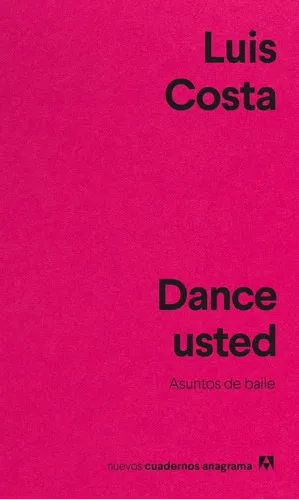 Dance Usted.: Asuntos De Baile., De Luis Costa. Editorial Anagrama Nuevos Cuadernos, Tapa Blanda En Español, 2022