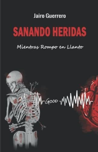 Sanando Heridas Mientras Rompo En Llanto -..., De Guerrero, Ja. Editorial Independently Published En Español