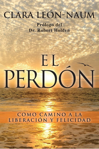 Libro: El Perdon: Como Camino A La Liberacion Y Felicidad (s