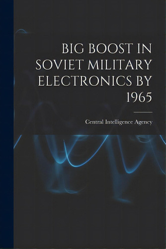 Big Boost In Soviet Military Electronics By 1965, De Central Intelligence Agency. Editorial Hassell Street Pr, Tapa Blanda En Inglés