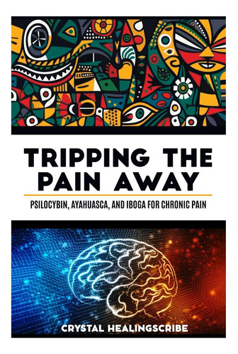 Libro: Eliminar El Dolor: Psilocibina, Ayahuasca Y