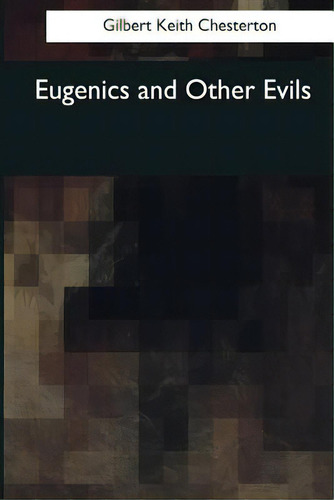 Eugenics And Other Evils, De Keith Chesterton, Gilbert., Vol. 1. Editorial Createspace, Tapa Blanda En Inglés