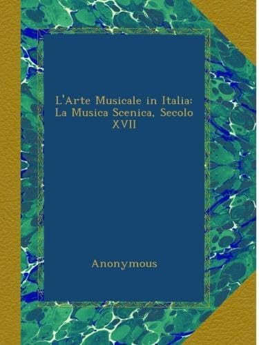 Libro: L Arte Musicale In Italia: La Musica Scenica, Secolo