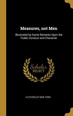 Libro Measures, Not Men: Illustrated By Some Remarks Upon...
