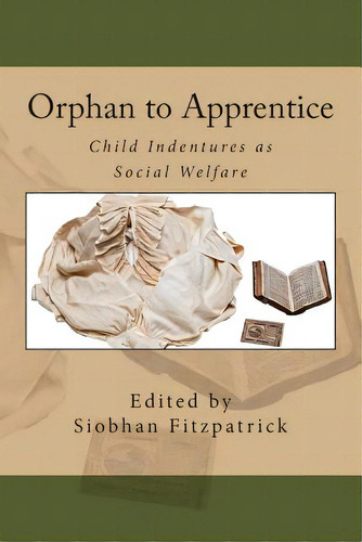 Orphan To Apprentice: Child Indentures As Social Welfare, De Singley Phd, Carol. Editorial Createspace, Tapa Blanda En Inglés
