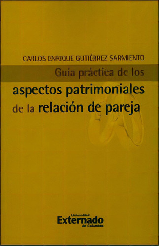 Guía práctica de los aspectos patrimoniales de la relación de pareja, de Carlos Enrique Gutiérrez Sarmiento. Editorial U. Externado de Colombia, edición 2012 en español