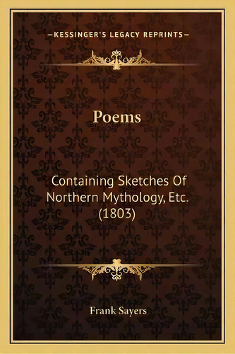 Poems : Containing Sketches Of Northern Mythology, Etc. (1803), De Frank Sayers. Editorial Kessinger Publishing, Tapa Blanda En Inglés