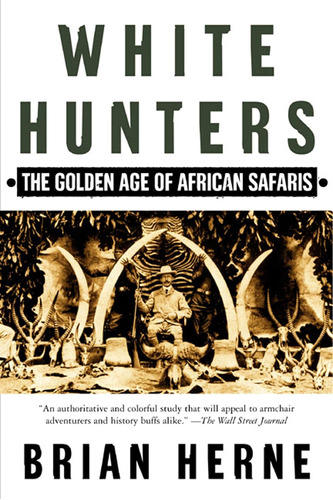 Libro:  White Hunters:the Golden Age Of African Safaris