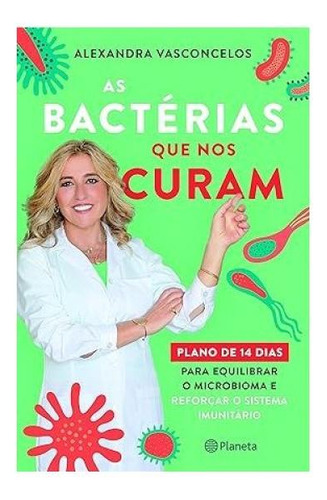 As Bactérias Que Nos Curam, De Vasconcelos, Alexandra. Editorial Planeta Portugal, Capa Mole, Edição 20231113 00:00:00 Em