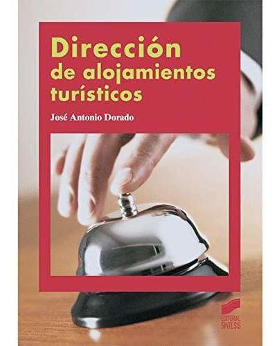 Direccion De Alojamientos Turisticos, De José Antonio Dorado. Editorial Síntesis En Español