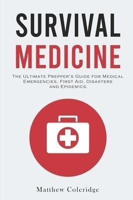 Survival Medicine : The Ultimate Prepper's Guide For Medi...