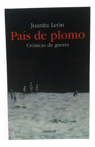 Pais De Plomo: Cronicas De Guerra. J León