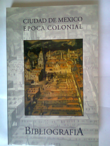 Bibliografía De La Ciudad De México Epoca Colonial