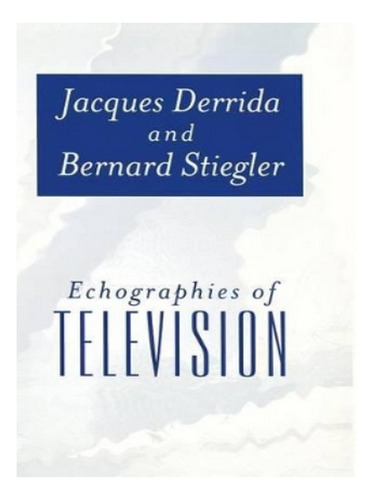 Echographies Of Television - Jacques Derrida, Bernard . Eb15