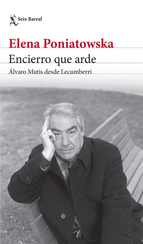 Encierro que arde. Álvaro Mutis desde Lecumberri, de Poniatowska, Elena. Serie Fuera de colección Editorial Seix Barral México, tapa blanda en español, 2018