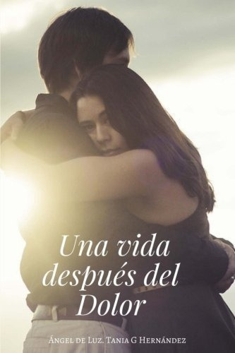 Una Vida Despues Del Dolor, De Angel De Luz., Vol. N/a. Editorial Createspace Independent Publishing Platform, Tapa Blanda En Español, 2017