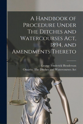 A Handbook Of Procedure Under The Ditches And Watercourses Act, 1894, And Amendments Thereto [mic..., De Henderson, George Frederick B. 1864. Editorial Legare Street Pr, Tapa Blanda En Inglés