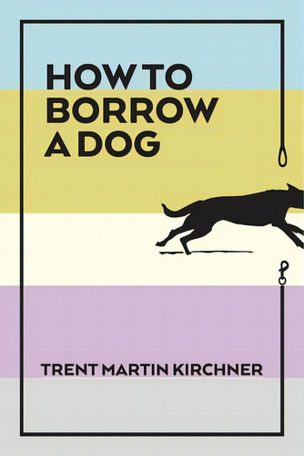 How To Borrow A Dog, De Kirchner, Trent Martin. Editorial Lightning Source Inc, Tapa Blanda En Inglés