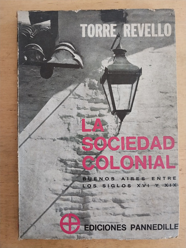 La Sociedad Colonial. Buenos Aires Ent- Torre Revello, Jose