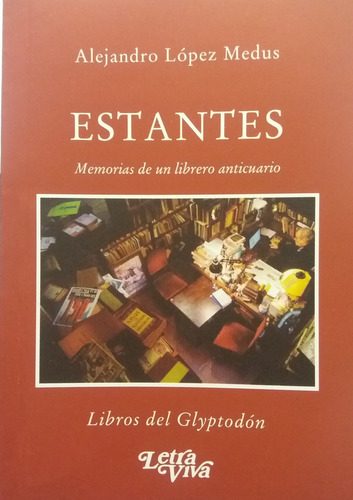 Estantes: Memorias De Un Librero Anticuario, De Lopez Medus, Alejandro., Vol. Volumen Unico. Editorial Letra Viva, Tapa Blanda, Edición 1 En Español