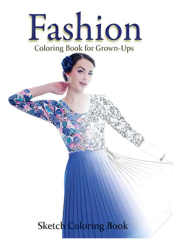 Fashion Coloring Book For Grown-ups: Sketch Coloring Book, De Hutzler, Anthony., Vol. 1. Editorial Createspace, Tapa Blanda En Inglés