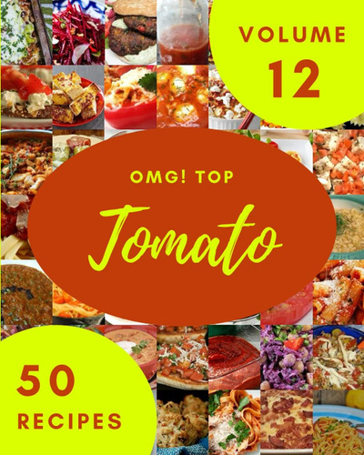 Libro: Omg! Top 50 Tomato Recipes Volume 12: A Tomato Cookbo