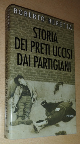 Storia Dei Preti Uccisi Dai Partigiani R. Beretta Piemme
