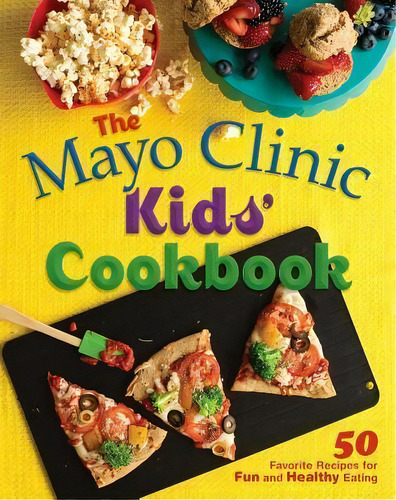 The Mayo Clinic Kids' Cookbook : 50 Favorite Recipes For Fun And Healthy Eating, De Mayo Clinic. Editorial Good Books, Tapa Blanda En Inglés, 2012