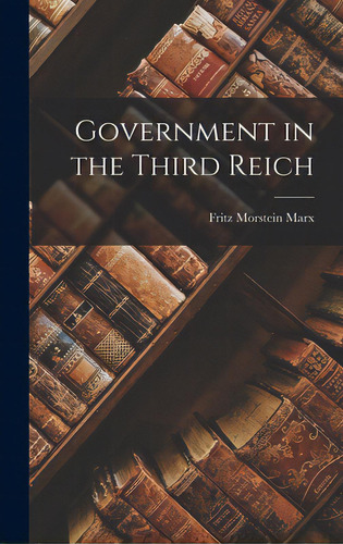 Government In The Third Reich, De Morstein Marx, Fritz 1900-1969. Editorial Hassell Street Pr, Tapa Dura En Inglés