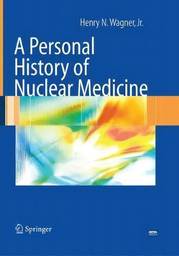 A Personal History Of Nuclear Medicine, De Henry N. Wagner. Editorial Springer London Ltd, Tapa Blanda En Inglés