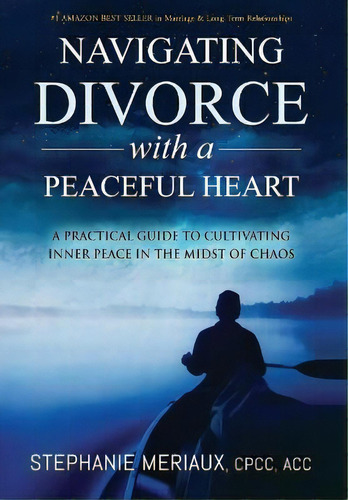 Navigating Divorce With A Peaceful Heart : A Practical Guide To Cultivating Inner Peace In The Mi..., De Stephanie Meriaux. Editorial Luminessence Leadership, Tapa Dura En Inglés