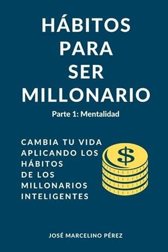 Habitos Para Ser Millonario. Parte 1 Mentalidad..., De Pérez, José Marcel. Editorial Independently Published En Español