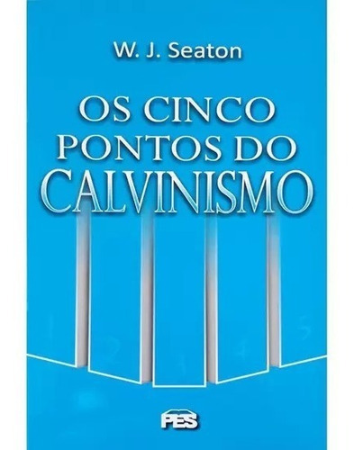 Os Cinco Pontos Do Calvinismo | W. J. Seaton, De W. J. Seaton. Editora Pes, Capa Mole Em Português, 1987
