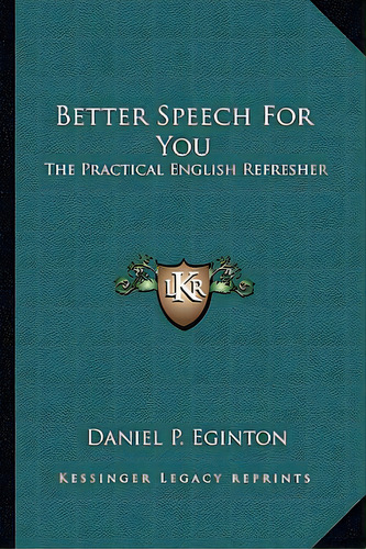 Better Speech For You: The Practical English Refresher, De Eginton, Daniel P.. Editorial Kessinger Pub Llc, Tapa Blanda En Inglés