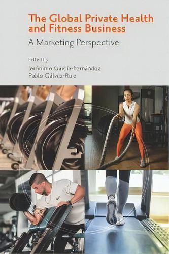 The Global Private Health & Fitness Business : A Marketing Perspective, De Jeronimo Garcia-fernandez. Editorial Emerald Publishing Limited, Tapa Dura En Inglés