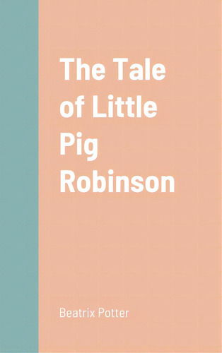 The Tale Of Little Pig Robinson, De Potter, Beatrix., Vol. 1. Editorial Lulu Pr, Tapa Dura En Inglés