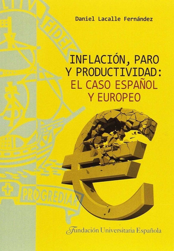 Inflaciãâ³n, Paro Y Productividad: El Caso Espaãâ±ol Y Europeo, De Lacalle Fernández, Daniel. Editorial Fundación Universitaria Española, Tapa Blanda En Español
