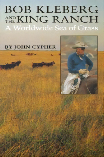 Bob Kleberg And The King Ranch, De John R. Cypher. Editorial University Texas Press, Tapa Blanda En Inglés