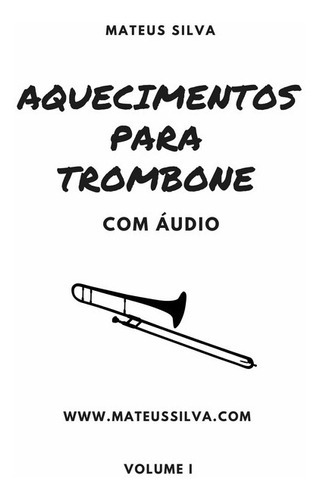 Aquecimentos Para Trombone Com Áudio: Mateus Silva, De Mateus Silva. Série Não Aplicável, Vol. 1. Editora Clube De Autores, Capa Mole, Edição 1 Em Português, 2021