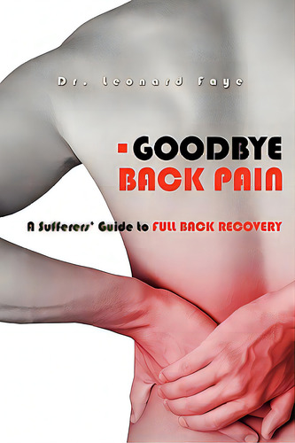Goodbye Back Pain: A Suffers Guide To Full Back Recovery And Future Prevention, De Faye D. C., Leonard J.. Editorial Createspace, Tapa Blanda En Inglés