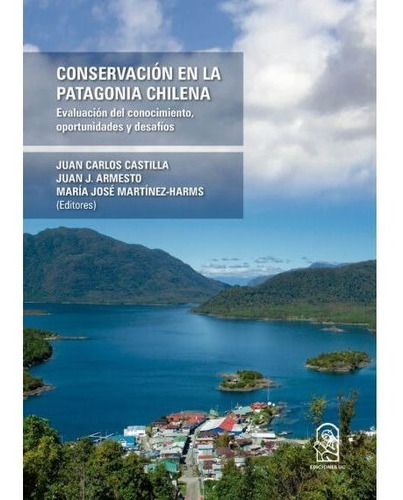 Conservación En La Patagonia Chilena / Juan Carlos Castilla