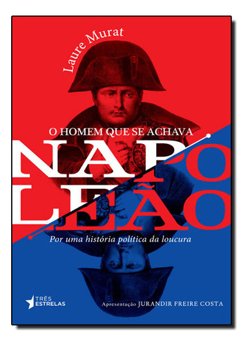 Homem Que Se Achava Napoleao, O, De Laure Murat. Editora Tres Estrelas, Capa Mole Em Português