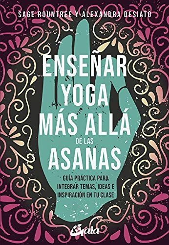 Enseñar Yoga Más Allá De Las Asanas: Guía Práctica Para Inte