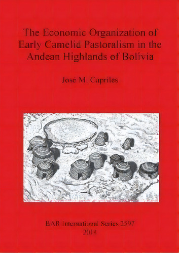 The Economic Organization Of Early Camelid Pastoralism In The Andean Highlands Of Bolivia, De Jose M. Capriles. Editorial Bar Publishing, Tapa Blanda En Inglés