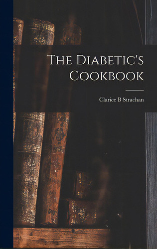 The Diabetic's Cookbook, De Strachan, Clarice B.. Editorial Hassell Street Pr, Tapa Dura En Inglés