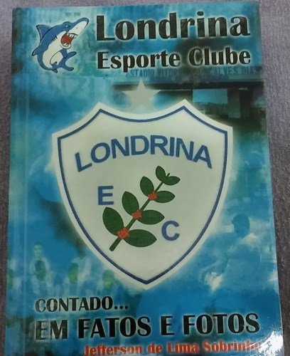Livro - Londrina Esporte Clube - Contado Em Fatos E Fotos