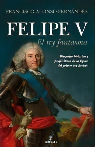 Felipe V. El Rey Fantasma, De Francisco Alonso-fernández. Editorial Almuzara, Tapa Blanda En Español